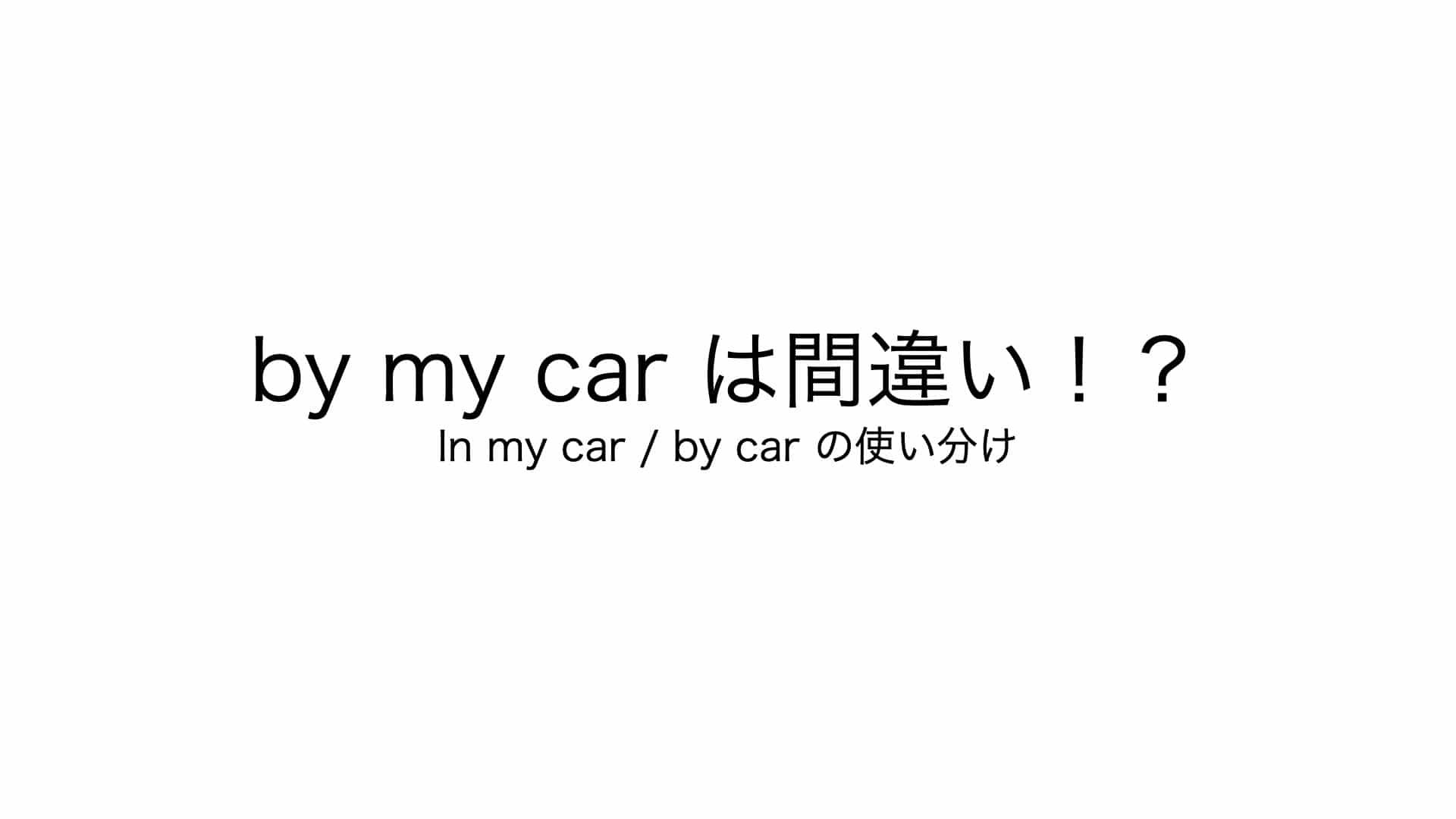 By My Car は間違い By Car と In My Carの違いは ひとり英語研究所